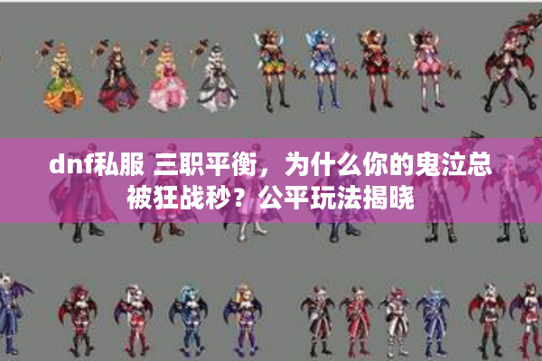 dnf私服 三职平衡，为什么你的鬼泣总被狂战秒？公平玩法揭晓